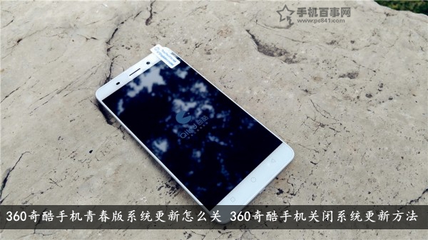360奇酷手機(jī)青春版系統(tǒng)更新怎么關(guān) 360奇酷手機(jī)關(guān)閉系統(tǒng)更新方法