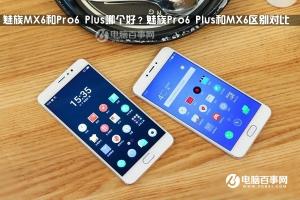 魅族Pro6 Plus和MX6區別對比 魅族MX6和Pro6 Plus哪個好？