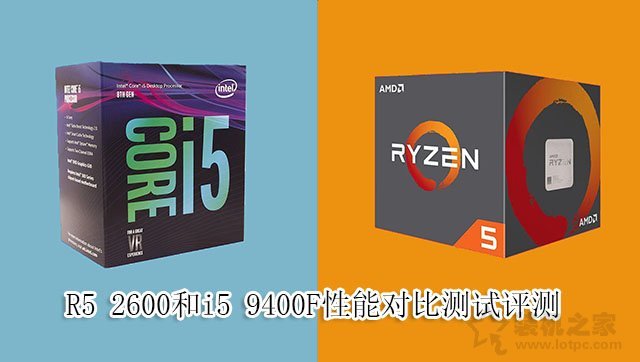 i5-9400F和R5-2600哪個(gè)好？R5 2600和i5 9400F性能對比測試評測