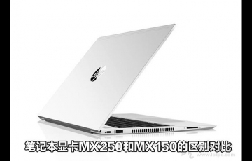 筆記本顯卡MX250和MX150的區別對比，MX250顯卡相比MX150性能提升多少？